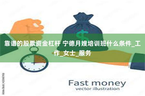 靠谱的股票资金杠杆 宁德月嫂培训班什么条件_工作_女士_服务
