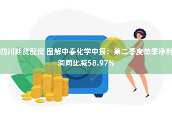 四川期货配资 图解中泰化学中报：第二季度单季净利润同比减58.97%